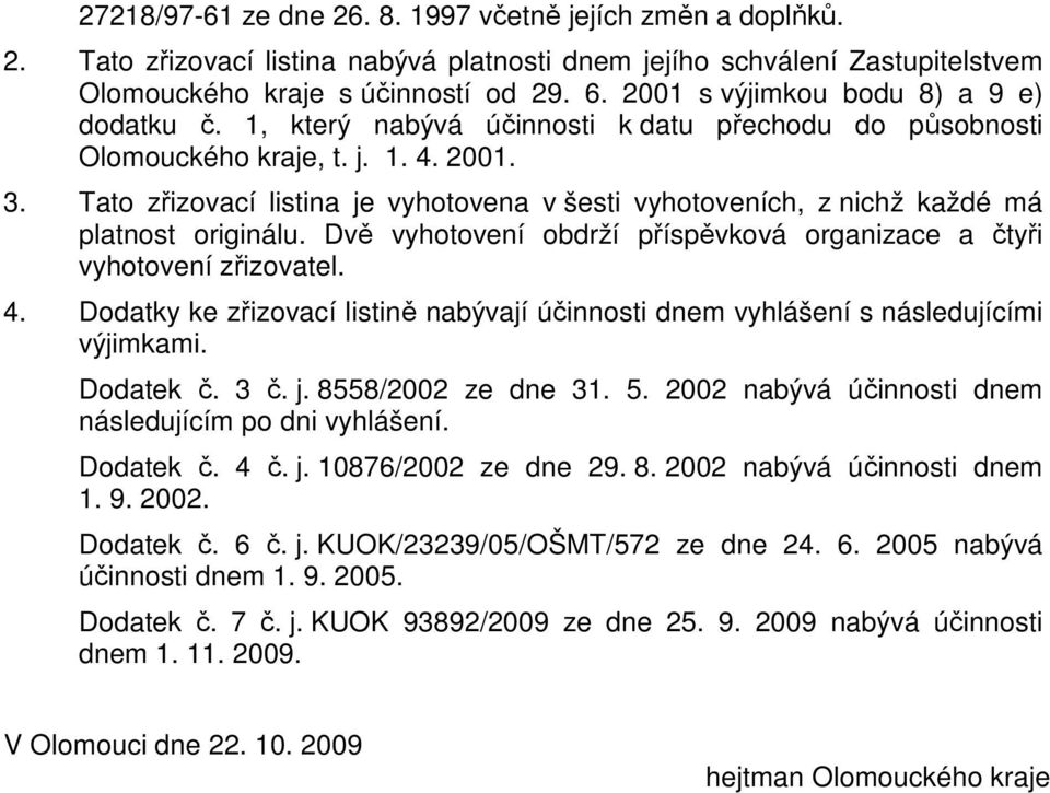 Tato zřizovací listina je vyhotovena v šesti vyhotoveních, z nichž každé má platnost originálu. Dvě vyhotovení obdrží příspěvková organizace a čtyři vyhotovení zřizovatel. 4.