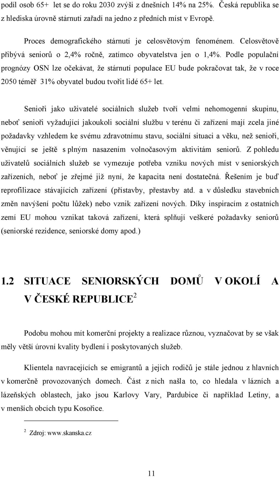 Podle populační prognózy OSN lze očekávat, ţe stárnutí populace EU bude pokračovat tak, ţe v roce 2050 téměř 31% obyvatel budou tvořit lidé 65+ let.