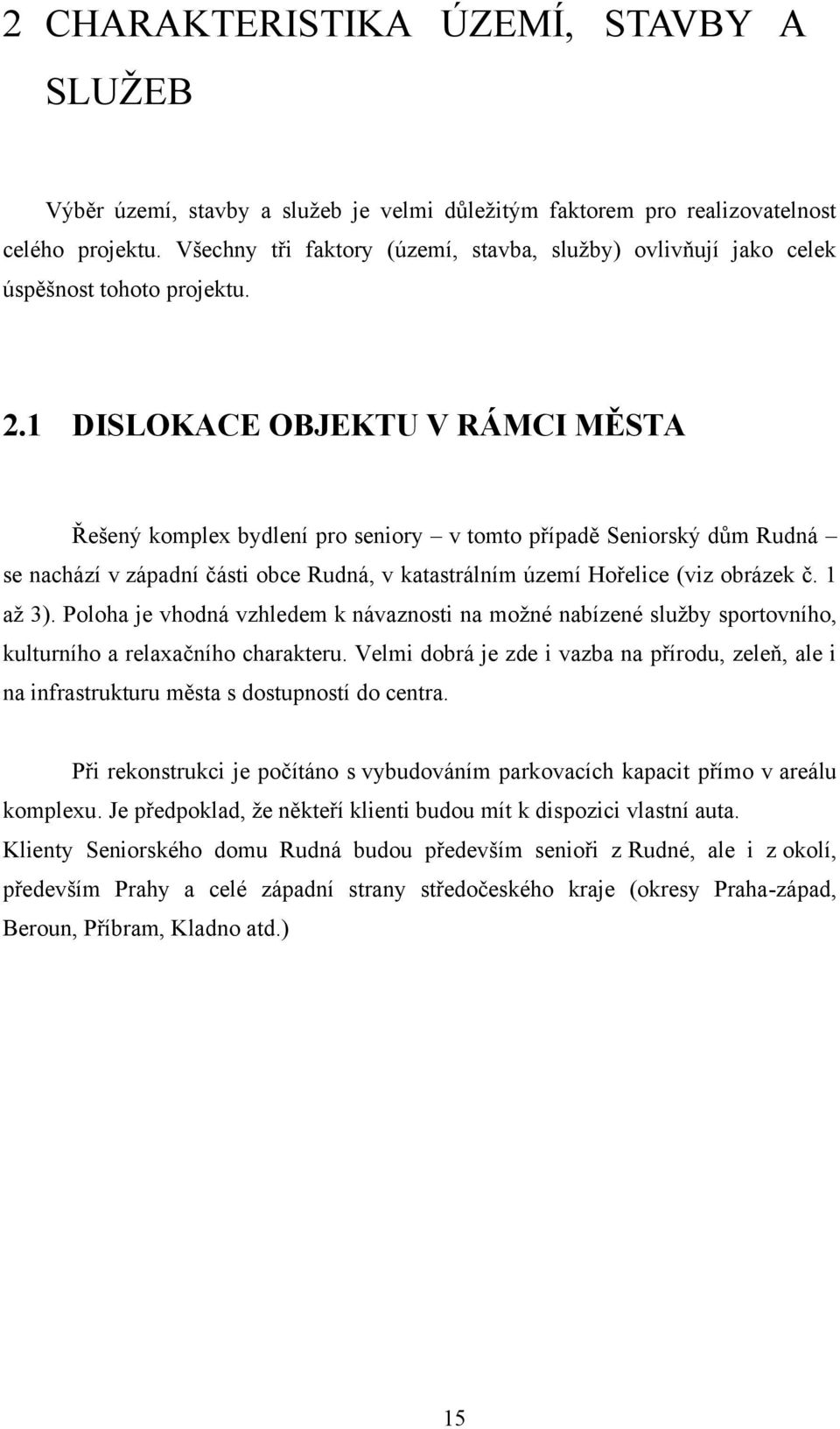 1 DISLOKACE OBJEKTU V RÁMCI MĚSTA Řešený komplex bydlení pro seniory v tomto případě Seniorský dům Rudná se nachází v západní části obce Rudná, v katastrálním území Hořelice (viz obrázek č. 1 aţ 3).