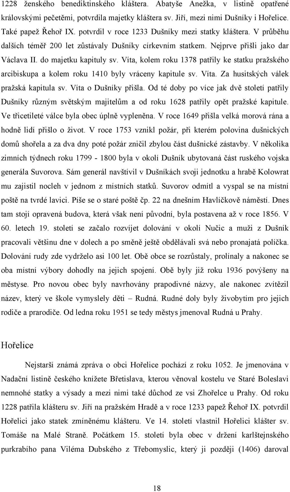 Víta, kolem roku 1378 patřily ke statku praţského arcibiskupa a kolem roku 1410 byly vráceny kapitule sv. Víta. Za husitských válek praţská kapitula sv. Víta o Dušníky přišla.