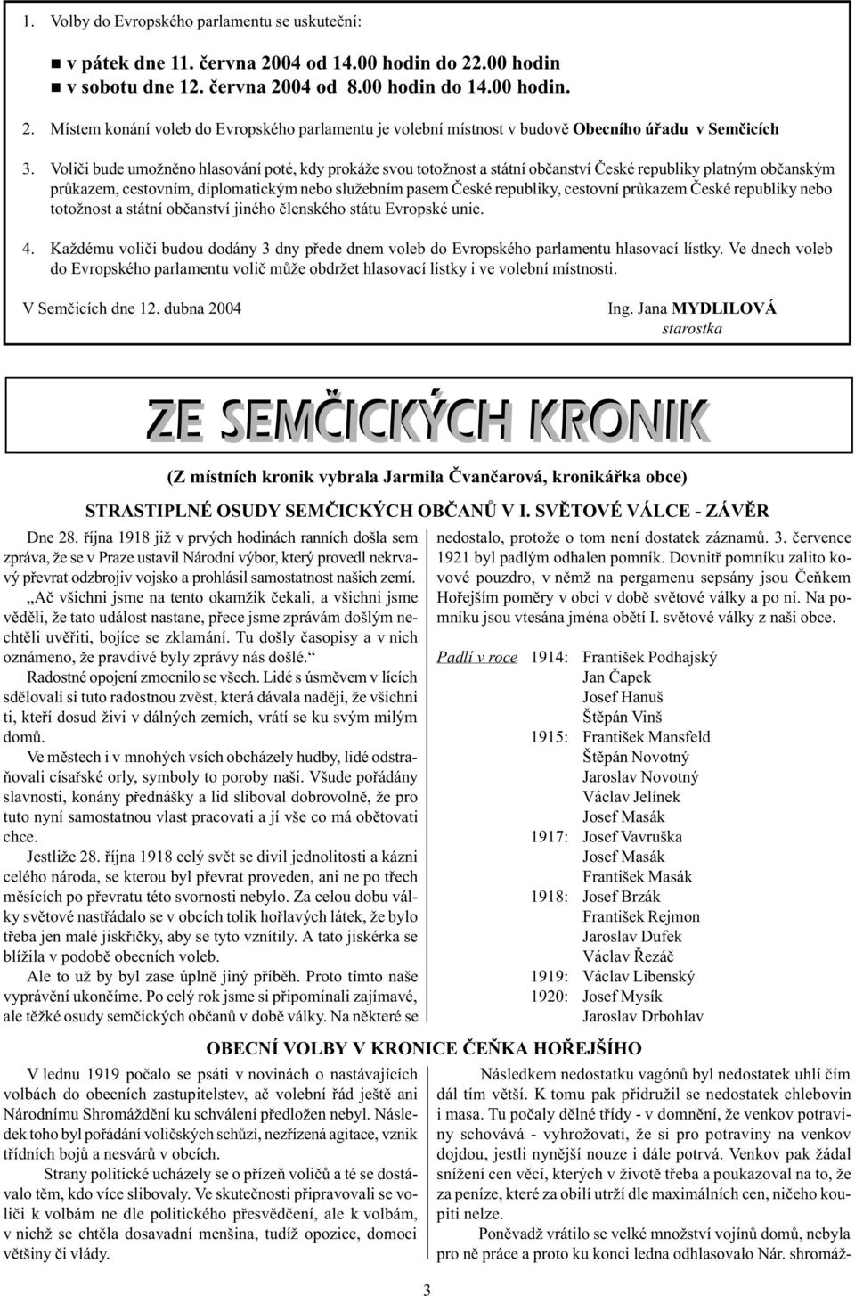 Èeské republiky ebo totožost a státí obèaství jiého èleského státu Evropské uie. 4. Každému volièi budou dodáy 3 dy pøede dem voleb do Evropského parlametu hlasovací lístky.