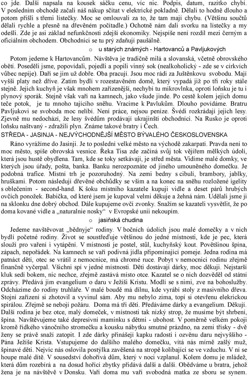 ) Ochotně nám dali svorku na lístečky a my odešli. Zde je asi základ nefunkčnosti zdejší ekonomiky. Nejspíše není rozdíl mezi černým a oficiálním obchodem. Obchodníci se tu prý zdaňují paušálně.