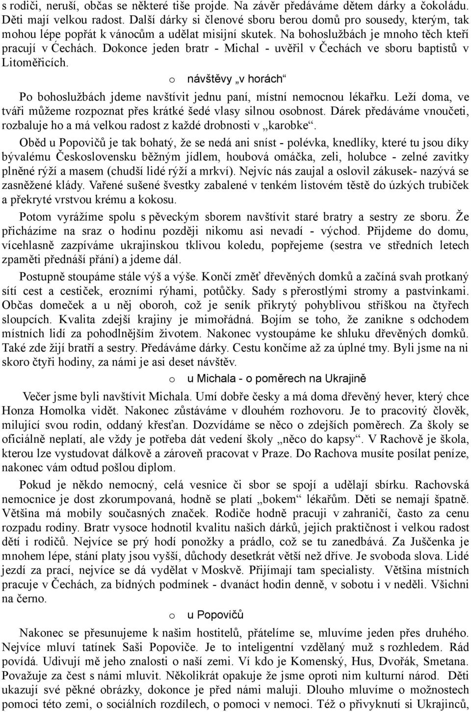 Dokonce jeden bratr - Michal - uvěřil v Čechách ve sboru baptistů v Litoměřicích. o návštěvy v horách Po bohoslužbách jdeme navštívit jednu paní, místní nemocnou lékařku.