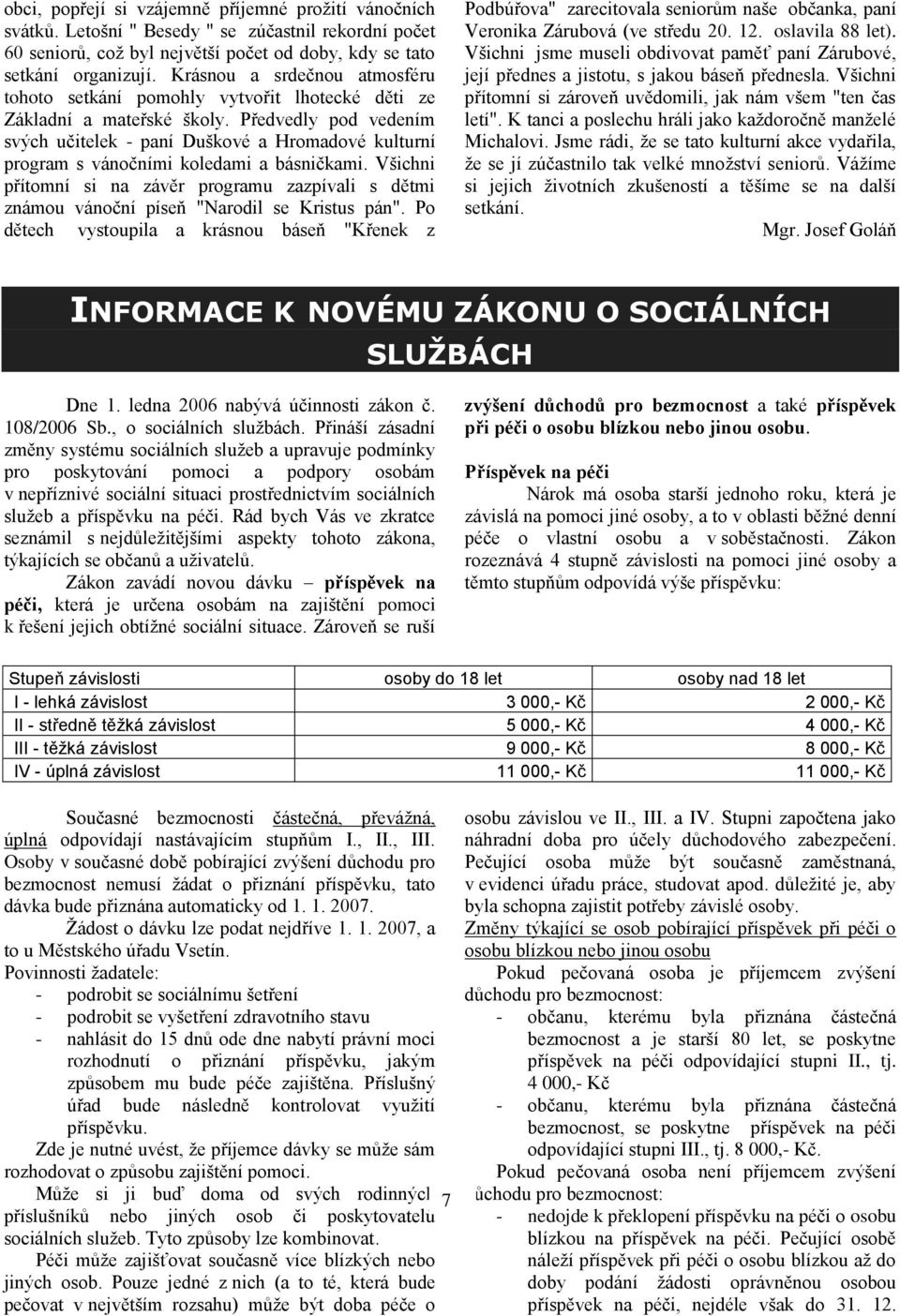 Předvedly pod vedením svých učitelek - paní Duškové a Hromadové kulturní program s vánočními koledami a básničkami.