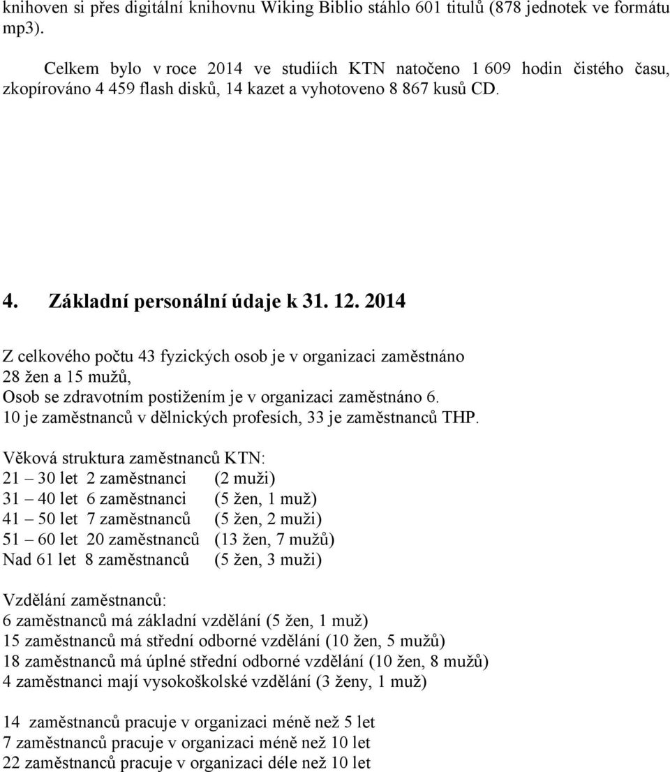 2014 Z celkového počtu 43 fyzických osob je v organizaci zaměstnáno 28 žen a 15 mužů, Osob se zdravotním postižením je v organizaci zaměstnáno 6.