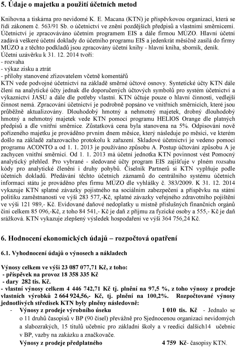 Hlavní účetní zadává veškeré účetní doklady do účetního programu EIS a jedenkrát měsíčně zasílá do firmy MÚZO a z těchto podkladů jsou zpracovány účetní knihy - hlavní kniha, sborník, deník.