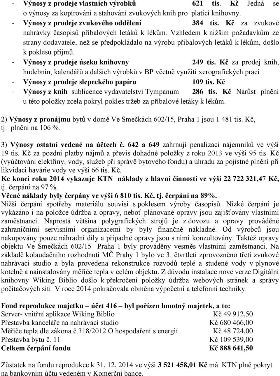 - Výnosy z prodeje úseku knihovny 249 tis. Kč za prodej knih, hudebnin, kalendářů a dalších výrobků v BP včetně využití xerografických prací. - Výnosy z prodeje slepeckého papíru 109 tis.