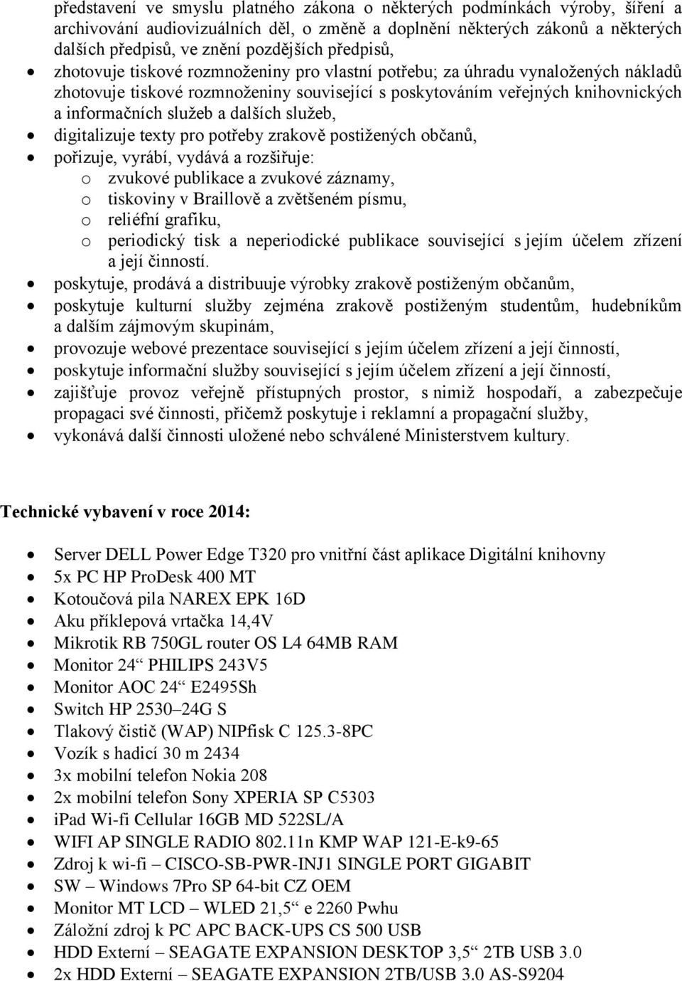 dalších služeb, digitalizuje texty pro potřeby zrakově postižených občanů, pořizuje, vyrábí, vydává a rozšiřuje: o zvukové publikace a zvukové záznamy, o tiskoviny v Braillově a zvětšeném písmu, o