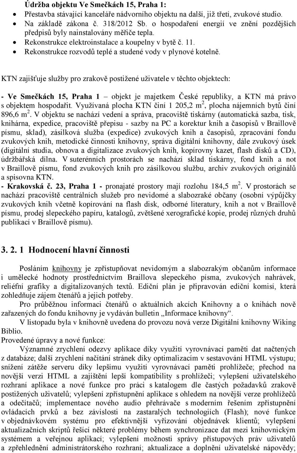 KTN zajišťuje služby pro zrakově postižené uživatele v těchto objektech: - Ve Smečkách 15, Praha 1 objekt je majetkem České republiky, a KTN má právo s objektem hospodařit.