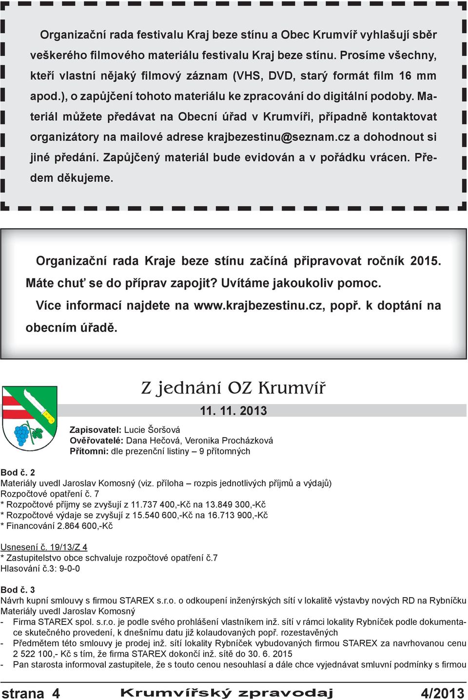 Materiál můžete předávat na Obecní úřad v Krumvíři, případně kontaktovat organizátory na mailové adrese krajbezestinu@seznam.cz a dohodnout si jiné předání.