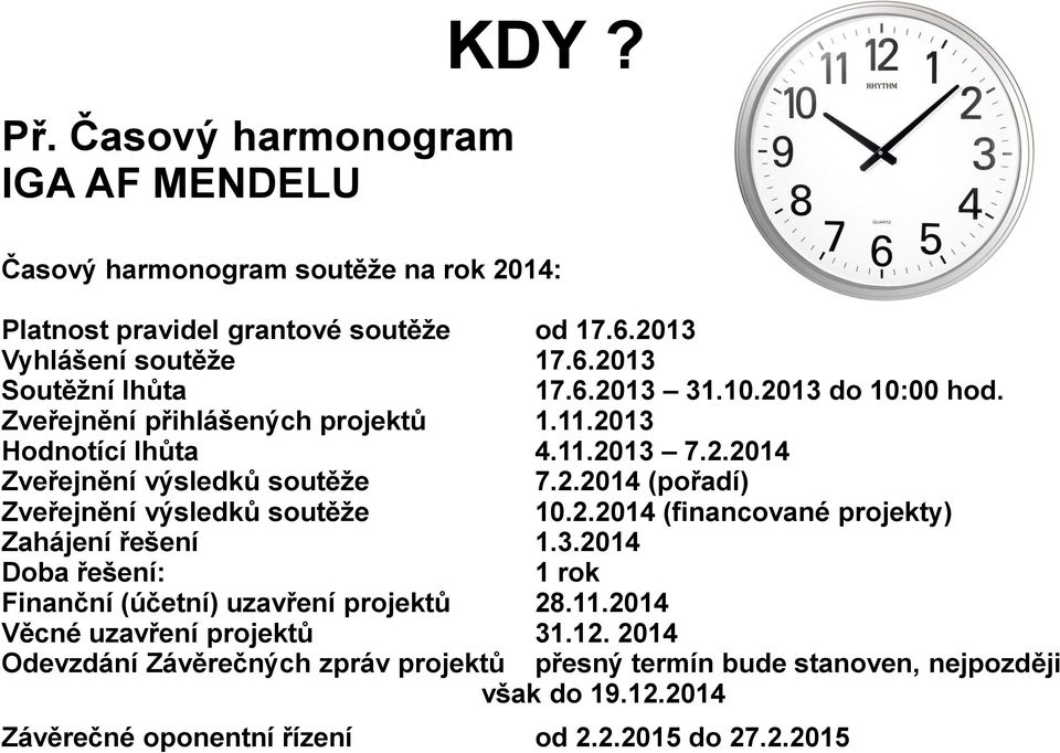 2.2014 (financované projekty) Zahájení řešení 1.3.2014 Doba řešení: 1 rok Finanční (účetní) uzavření projektů 28.11.2014 Věcné uzavření projektů 31.12.