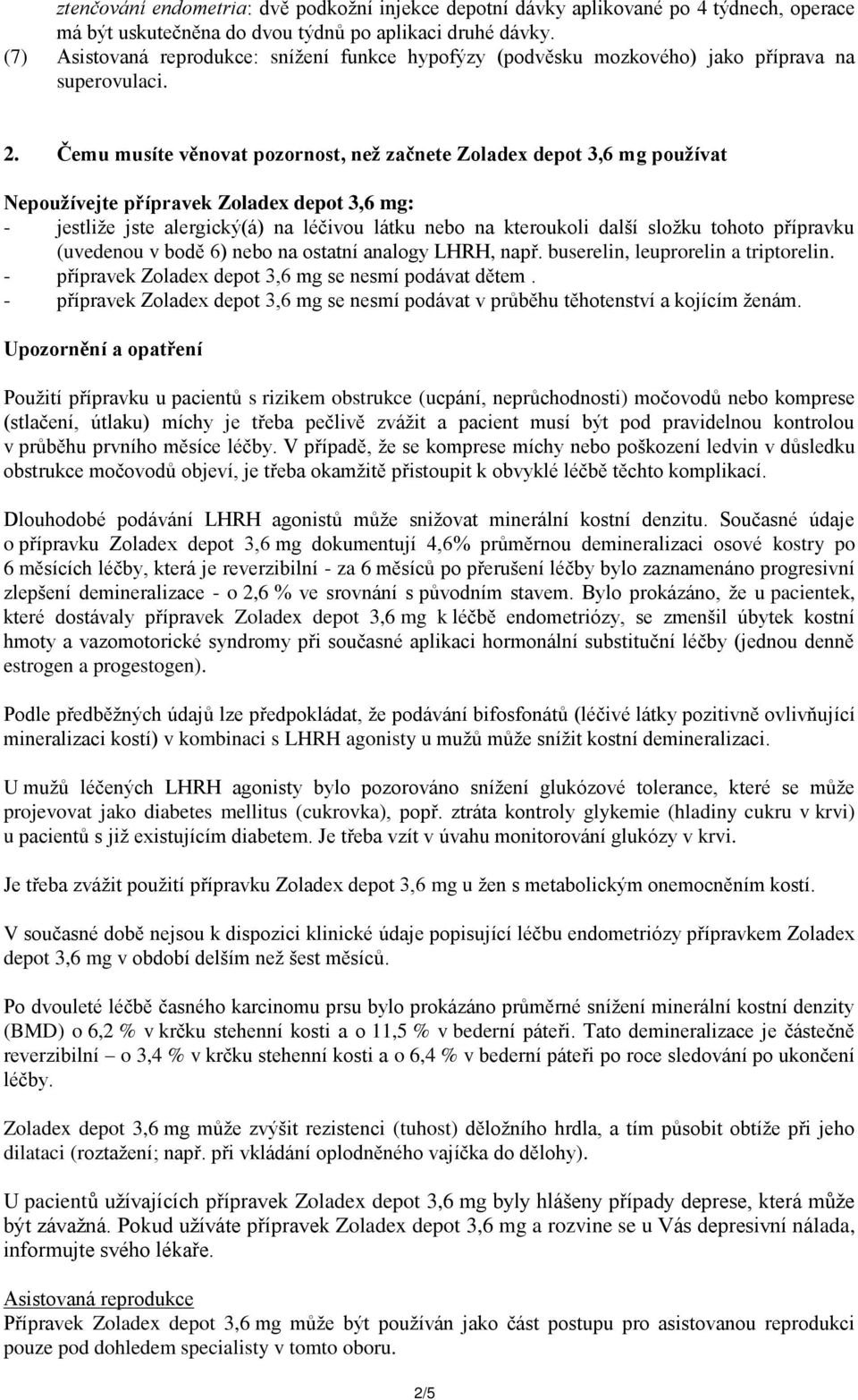 Čemu musíte věnovat pozornost, než začnete Zoladex depot 3,6 mg používat Nepoužívejte přípravek Zoladex depot 3,6 mg: - jestliže jste alergický(á) na léčivou látku nebo na kteroukoli další složku