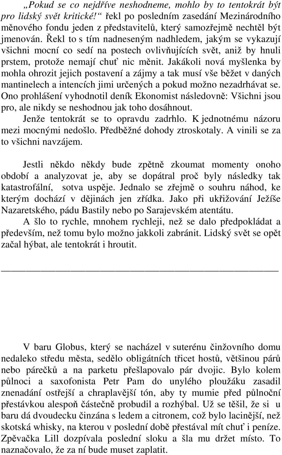 Řekl to s tím nadneseným nadhledem, jakým se vykazují všichni mocní co sedí na postech ovlivňujících svět, aniž by hnuli prstem, protože nemají chuť nic měnit.