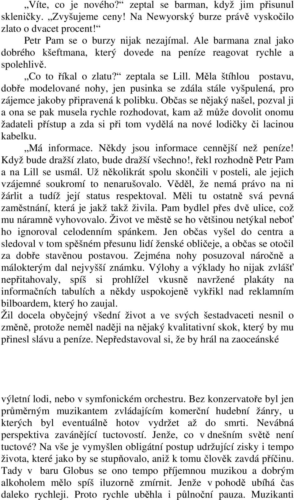 Měla štíhlou postavu, dobře modelované nohy, jen pusinka se zdála stále vyšpulená, pro zájemce jakoby připravená k polibku.