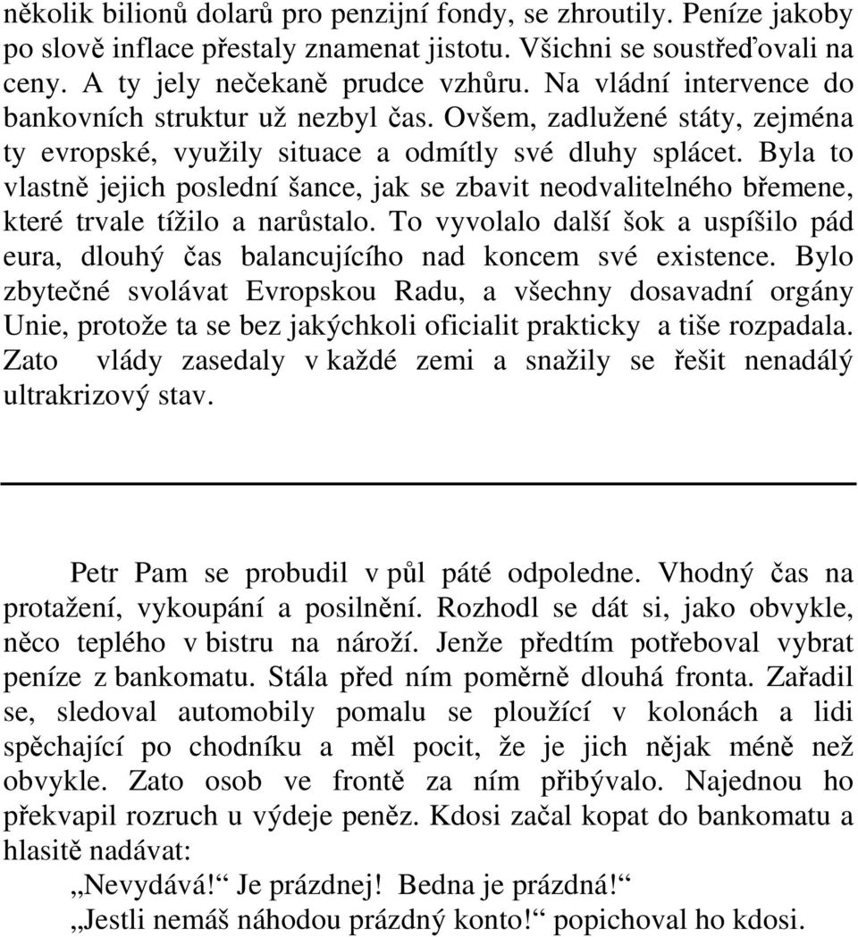 Byla to vlastně jejich poslední šance, jak se zbavit neodvalitelného břemene, které trvale tížilo a narůstalo.