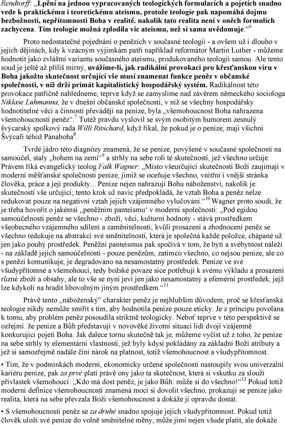 6 Proto nedostatečné pojednání o penězích v současné teologii - a ovšem už i dlouho v jejích dějinách, kdy k vzácným výjimkám patří například reformátor Martin Luther - můžeme hodnotit jako zvláštní