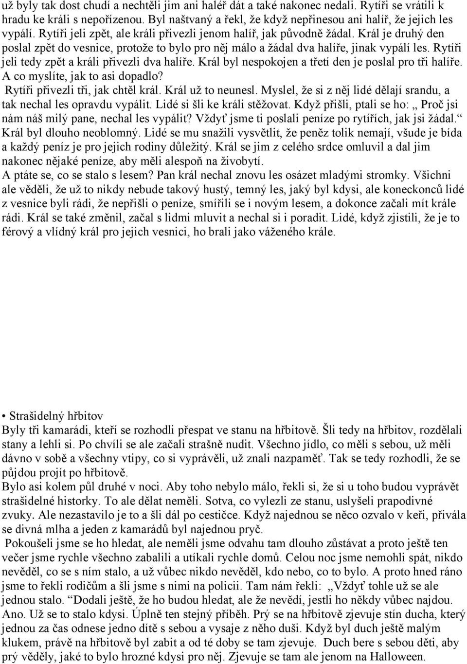 Rytíři jeli tedy zpět a králi přivezli dva halíře. Král byl nespokojen a třetí den je poslal pro tři halíře. A co myslíte, jak to asi dopadlo? Rytíři přivezli tři, jak chtěl král. Král uţ to neunesl.