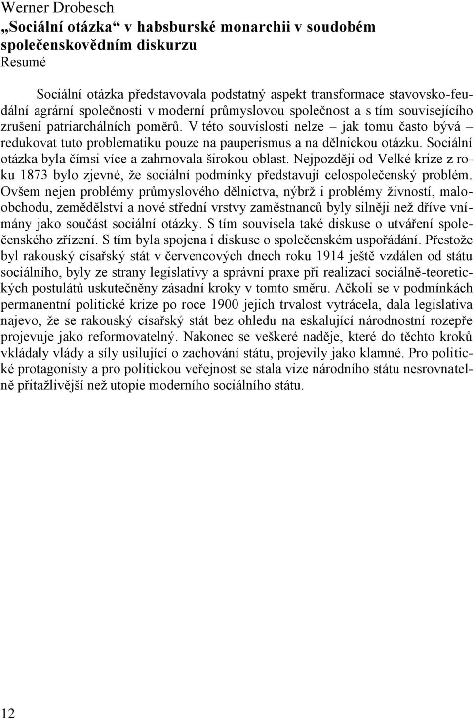 V této souvislosti nelze jak tomu často bývá redukovat tuto problematiku pouze na pauperismus a na dělnickou otázku. Sociální otázka byla čímsi více a zahrnovala širokou oblast.