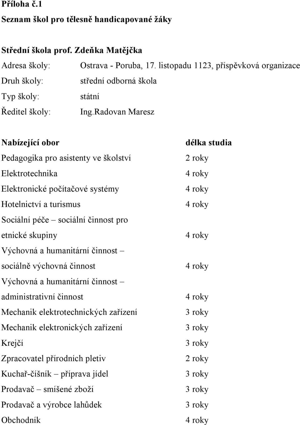 Radovan Maresz Pedagogika pro asistenty ve školství Elektrotechnika Elektronické počítačové systémy Hotelnictví a turismus Sociální péče sociální činnost pro etnické skupiny