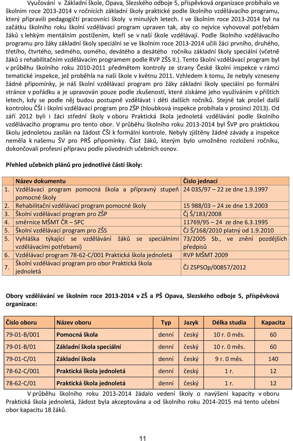 I ve školním roce 2013-2014 byl na začátku školního roku školní vzdělávací program upraven tak, aby co nejvíce vyhovoval potřebám žáků s lehkým mentálním postižením, kteří se v naší škole vzdělávají.