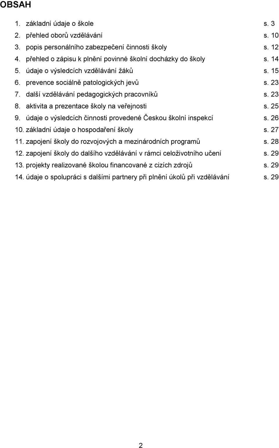 údaje o výsledcích činnosti provedené Českou školní inspekcí s. 26 10. základní údaje o hospodaření školy s. 27 11. zapojení školy do rozvojových a mezinárodních programů s. 28 12.