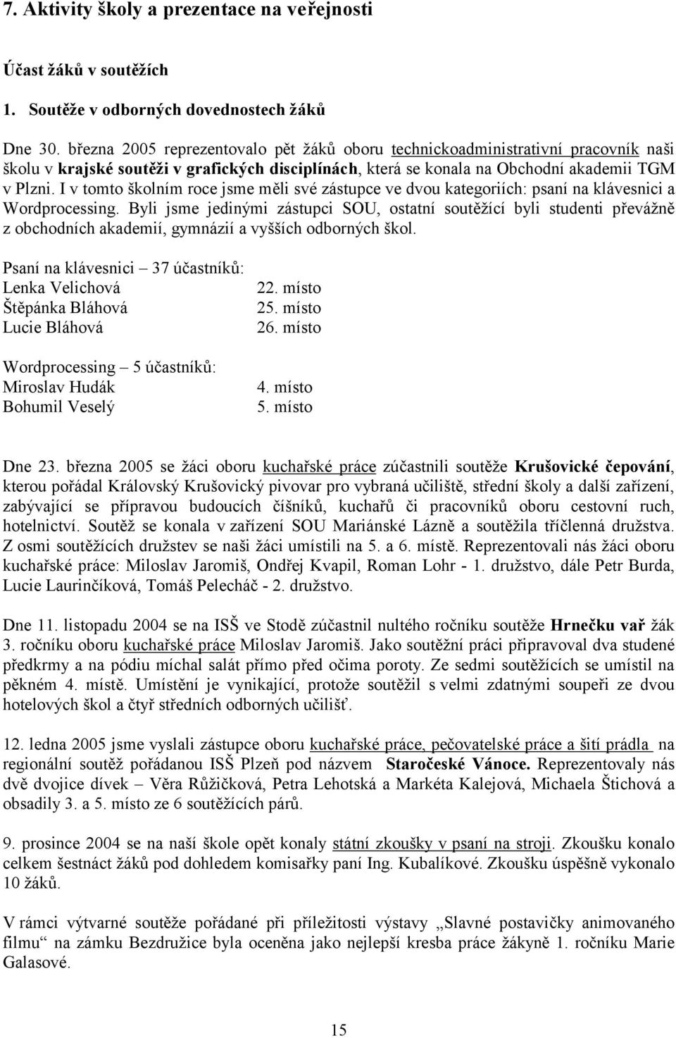 I v tomto školním roce jsme měli své zástupce ve dvou kategoriích: psaní na klávesnici a Wordprocessing.