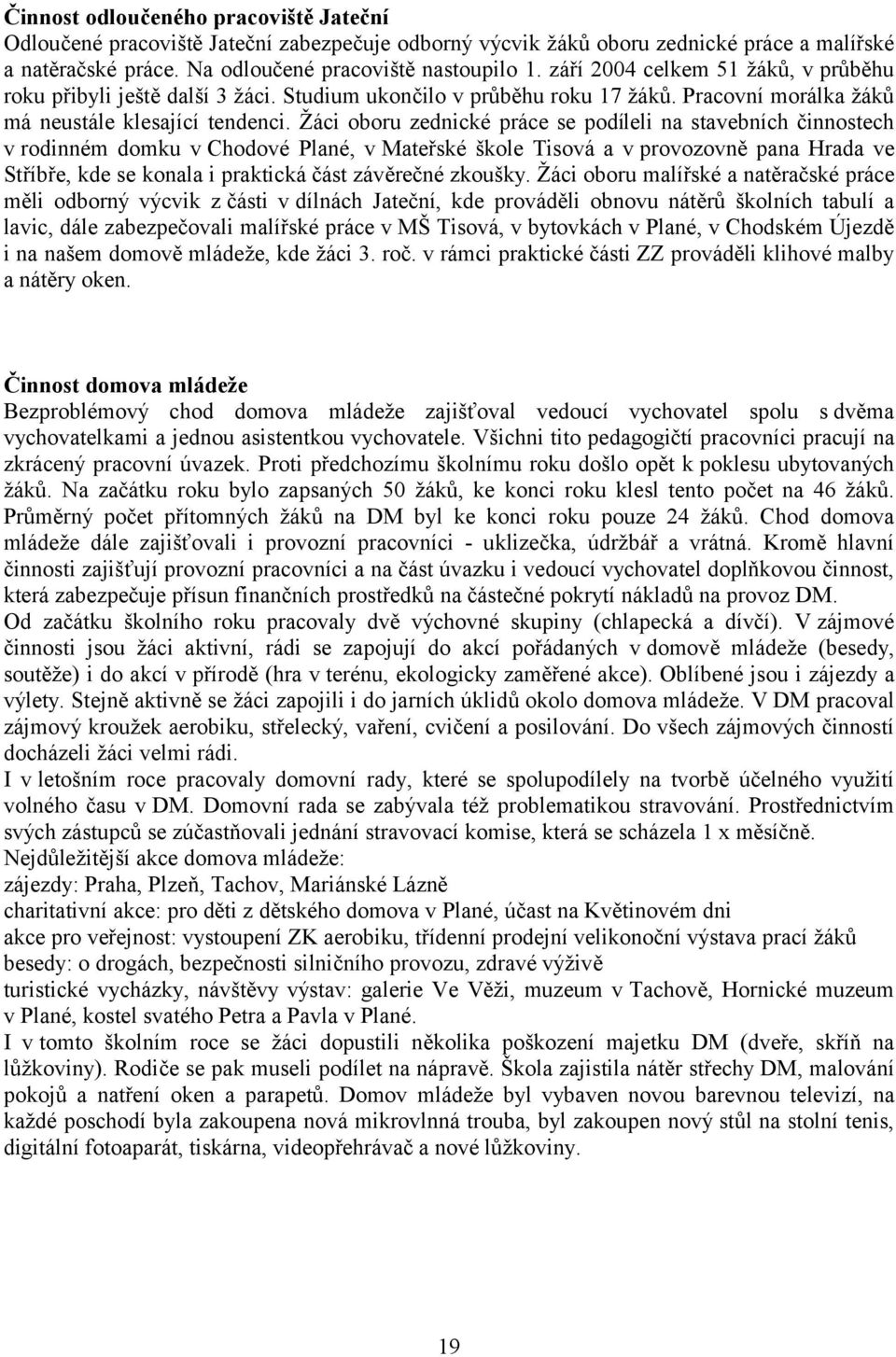 Žáci oboru zednické práce se podíleli na stavebních činnostech v rodinném domku v Chodové Plané, v Mateřské škole Tisová a v provozovně pana Hrada ve Stříbře, kde se konala i praktická část závěrečné