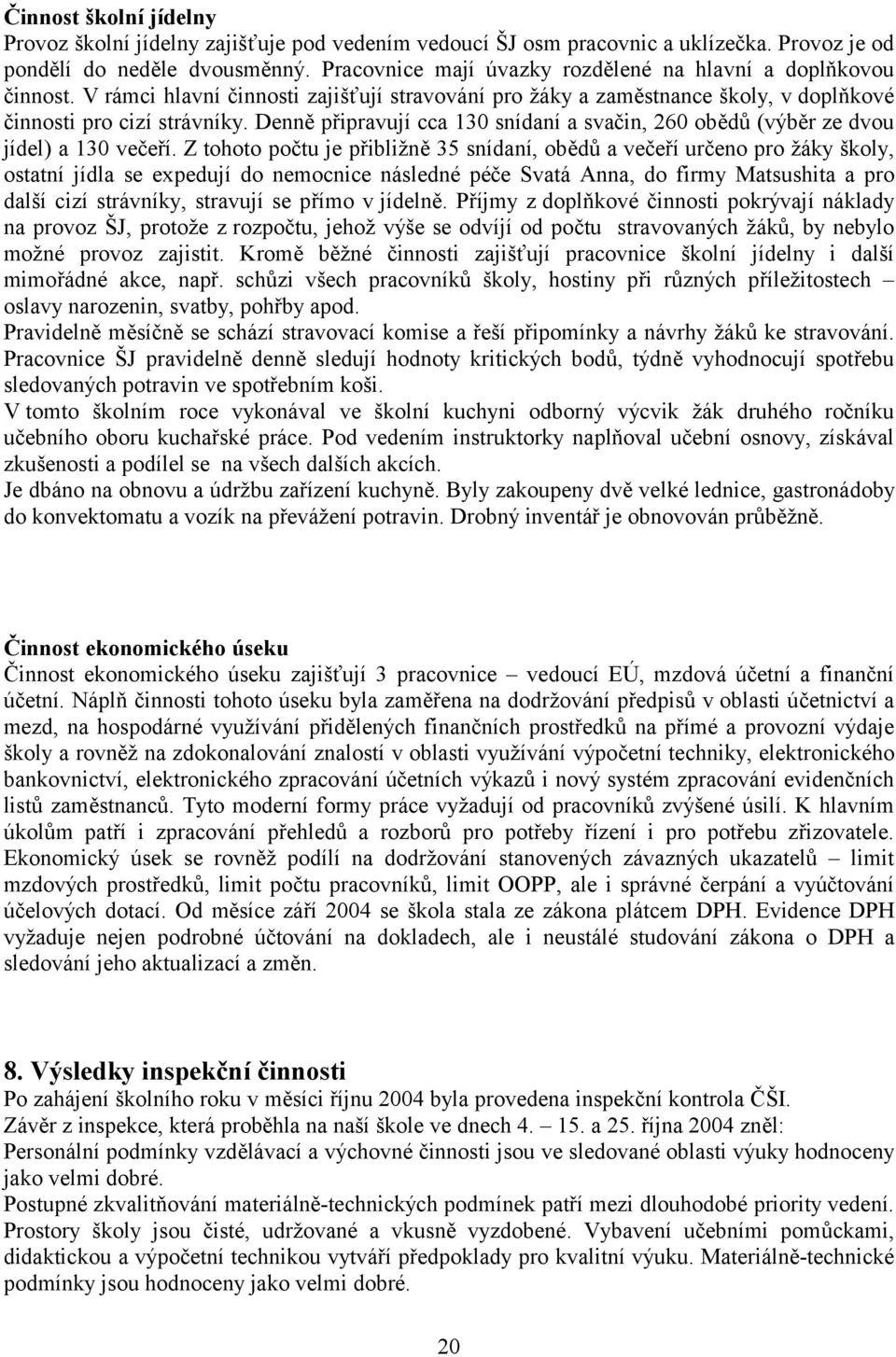 Denně připravují cca 130 snídaní a svačin, 260 obědů (výběr ze dvou jídel) a 130 večeří.