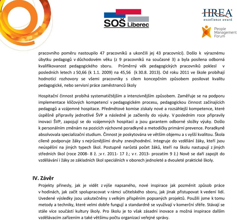 Průměrný věk pedagogických pracovníků poklesl v posledních letech z 50,66 (k 1.1. 2009) na 45,56 (k 30.8. 2013).