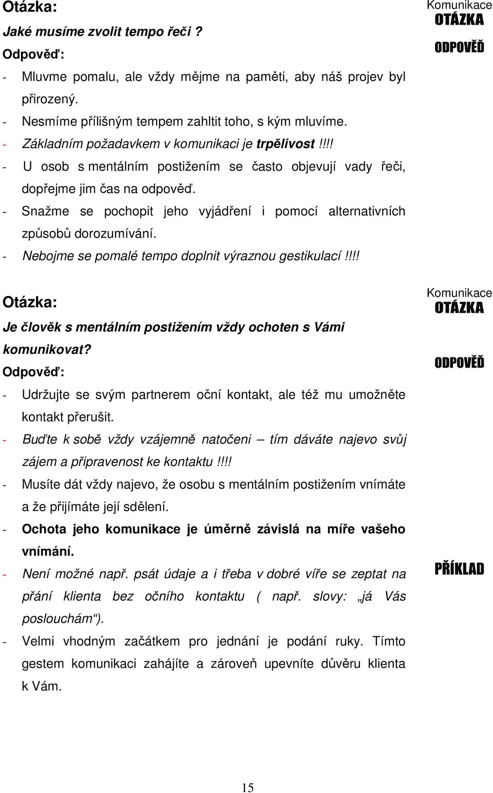 - Snažme se pochopit jeho vyjádření i pomocí alternativních způsobů dorozumívání. - Nebojme se pomalé tempo doplnit výraznou gestikulací!