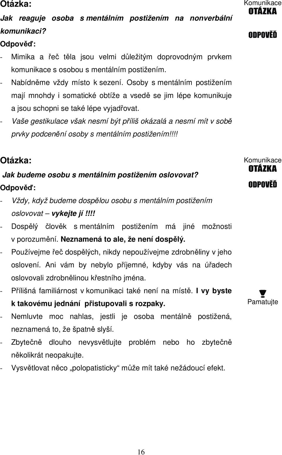 - Vaše gestikulace však nesmí být příliš okázalá a nesmí mít v sobě prvky podcenění osoby s mentálním postižením!!!! Komunikace Otázka: Jak budeme osobu s mentálním postižením oslovovat?