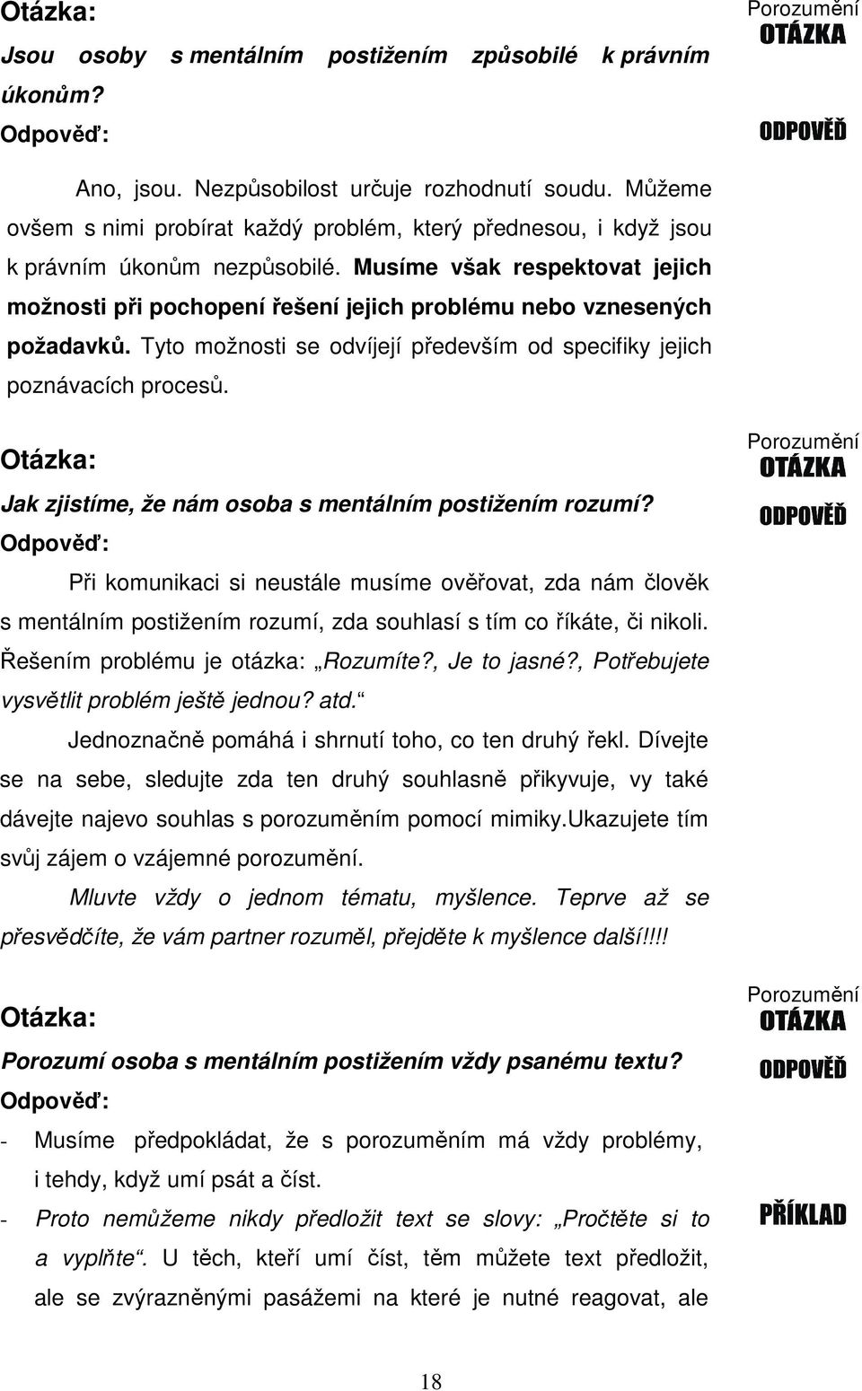 Musíme však respektovat jejich možnosti při pochopení řešení jejich problému nebo vznesených požadavků. Tyto možnosti se odvíjejí především od specifiky jejich poznávacích procesů.