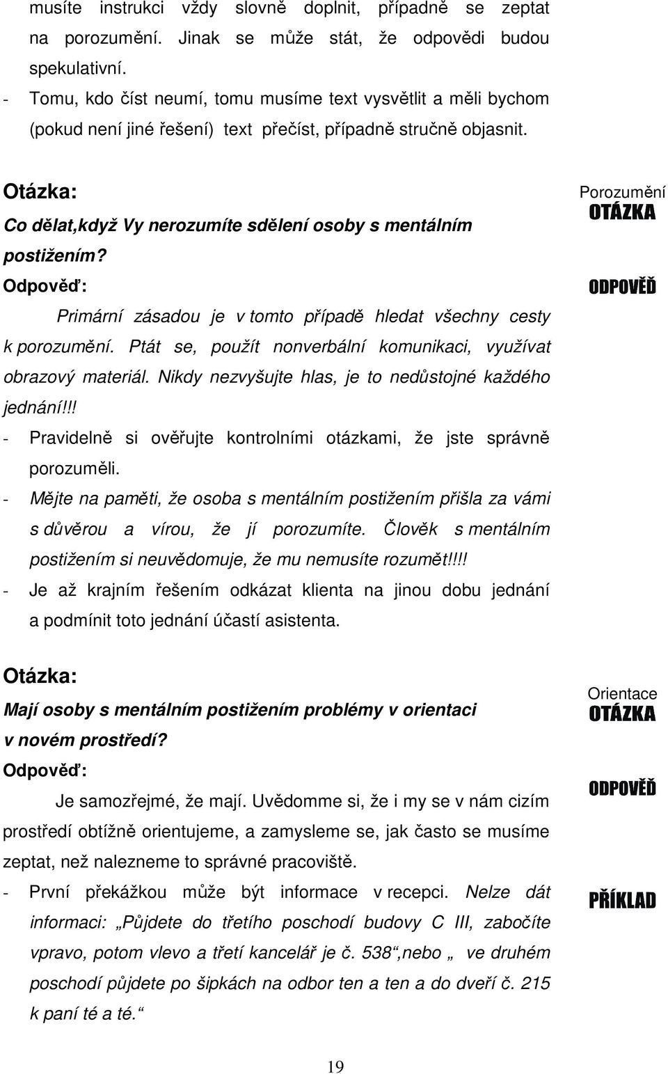 Otázka: Co dělat,když Vy nerozumíte sdělení osoby s mentálním postižením? Primární zásadou je v tomto případě hledat všechny cesty k porozumění.