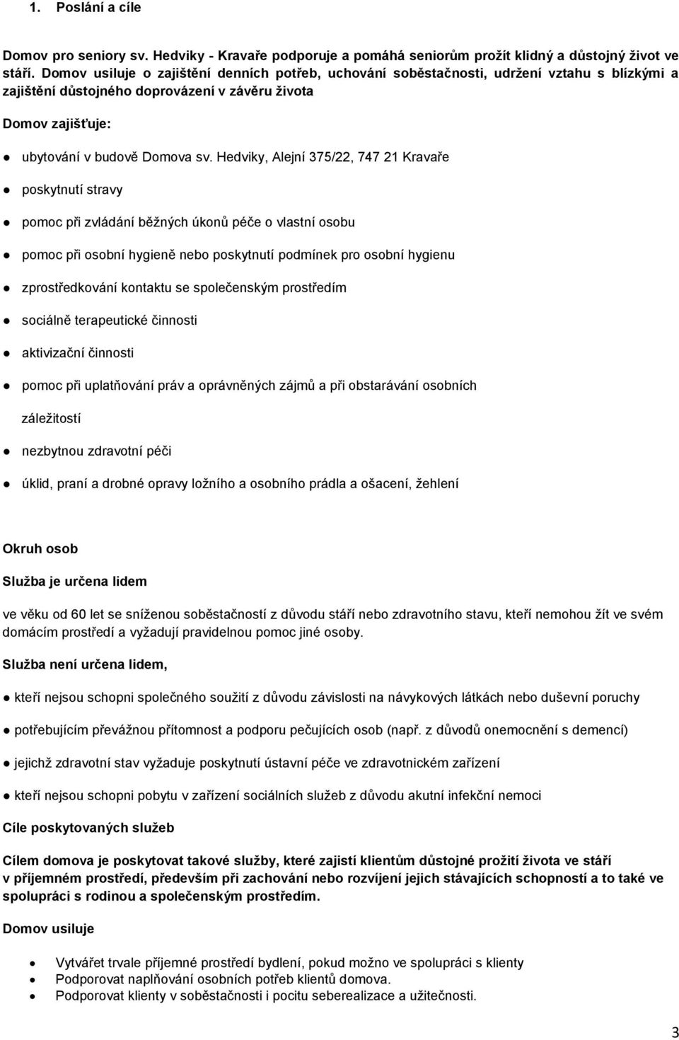 Hedviky, Alejní 375/22, 747 21 Kravaře poskytnutí stravy pomoc při zvládání běžných úkonů péče o vlastní osobu pomoc při osobní hygieně nebo poskytnutí podmínek pro osobní hygienu zprostředkování