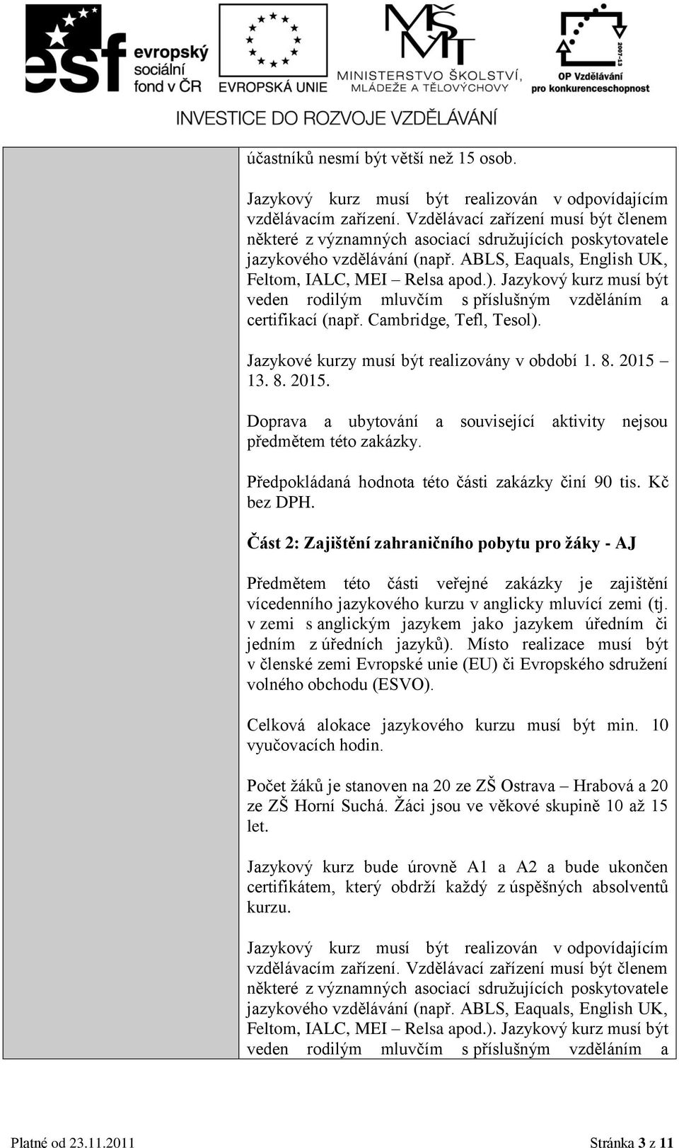 Jazykový kurz musí být veden rodilým mluvčím s příslušným vzděláním a certifikací (např. Cambridge, Tefl, Tesol). Jazykové kurzy musí být realizovány v období 1. 8. 2015 