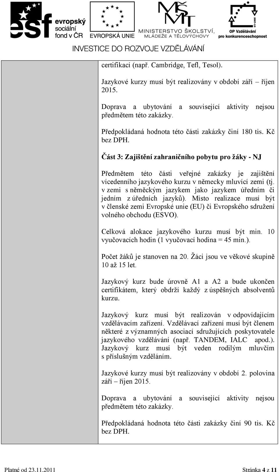 Část 3: Zajištění zahraničního pobytu pro žáky - NJ Předmětem této části veřejné zakázky je zajištění vícedenního jazykového kurzu v německy mluvící zemi (tj.