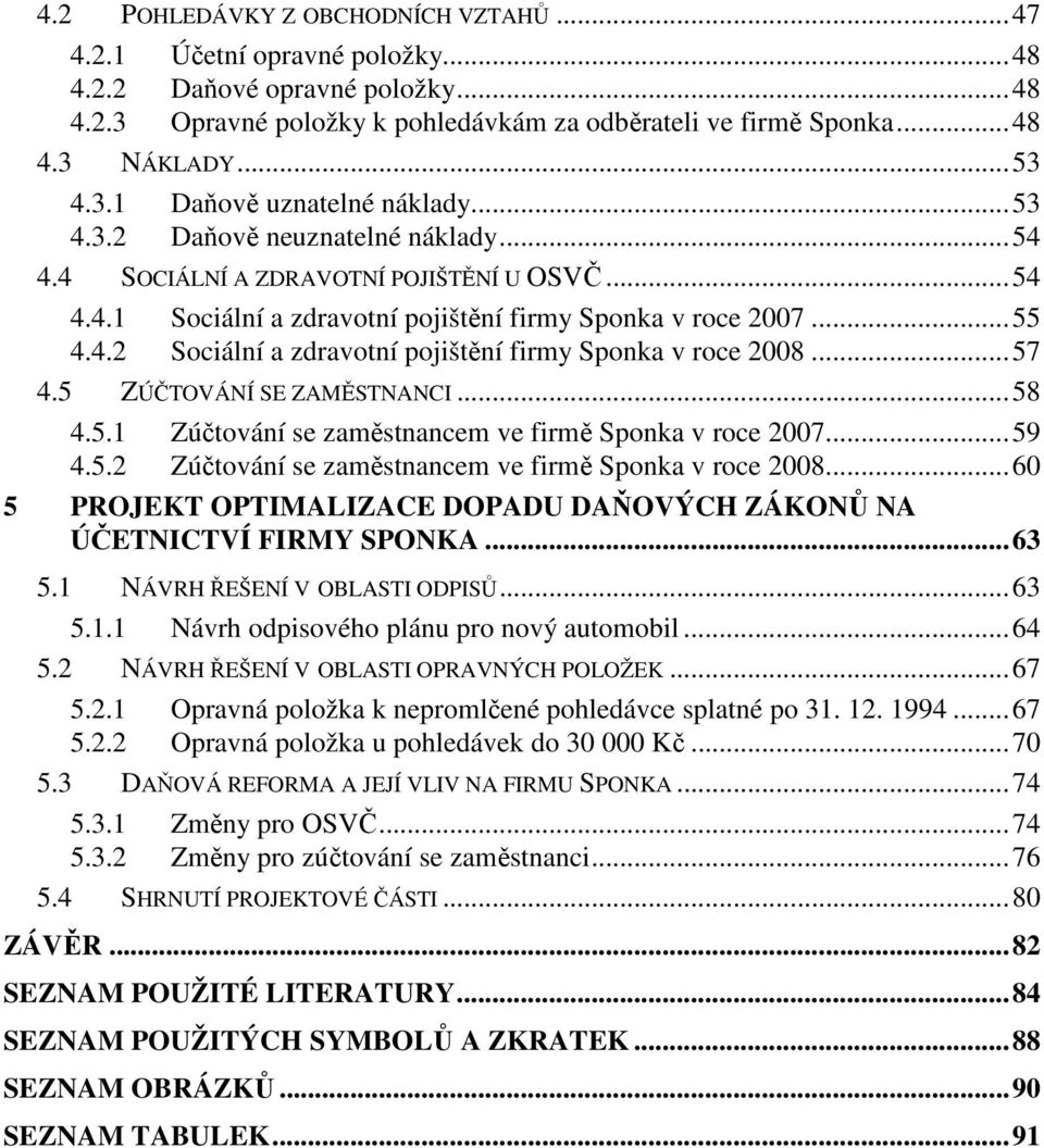 4.2 Sociální a zdravotní pojištění firmy Sponka v roce 2008... 57 4.5 ZÚČTOVÁNÍ SE ZAMĚSTNANCI... 58 4.5.1 Zúčtování se zaměstnancem ve firmě Sponka v roce 2007... 59 4.5.2 Zúčtování se zaměstnancem ve firmě Sponka v roce 2008.