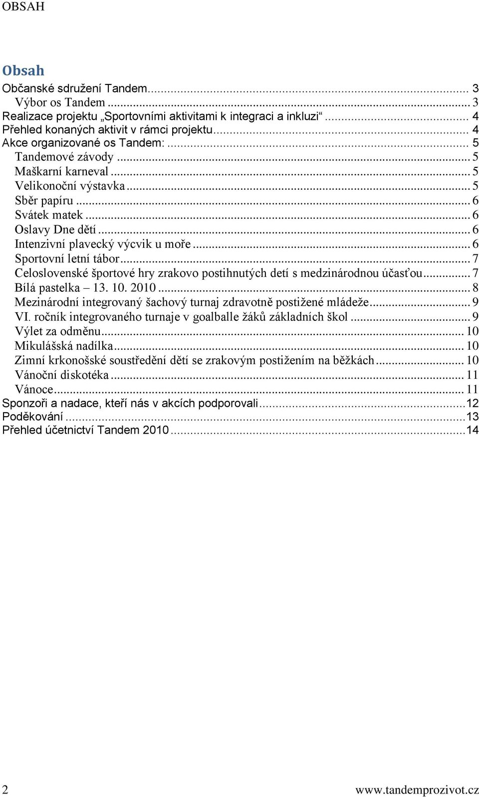 .. 6 Sportovní letní tábor... 7 Celoslovenské športové hry zrakovo postihnutých detí s medzinárodnou účasťou... 7 Bílá pastelka 13. 10. 2010.