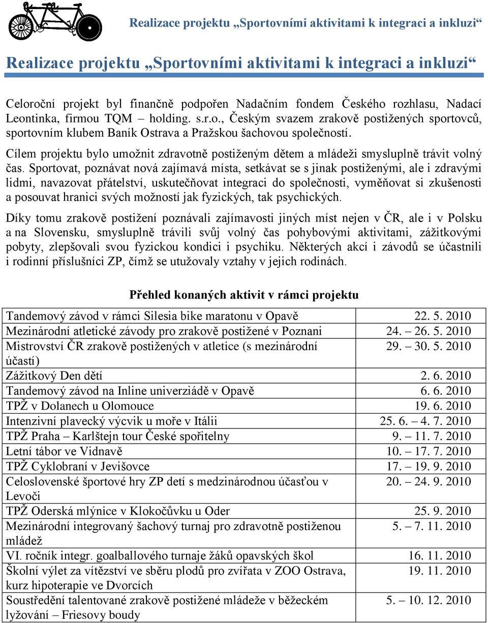 Cílem projektu bylo umoţnit zdravotně postiţeným dětem a mládeţi smysluplně trávit volný čas.