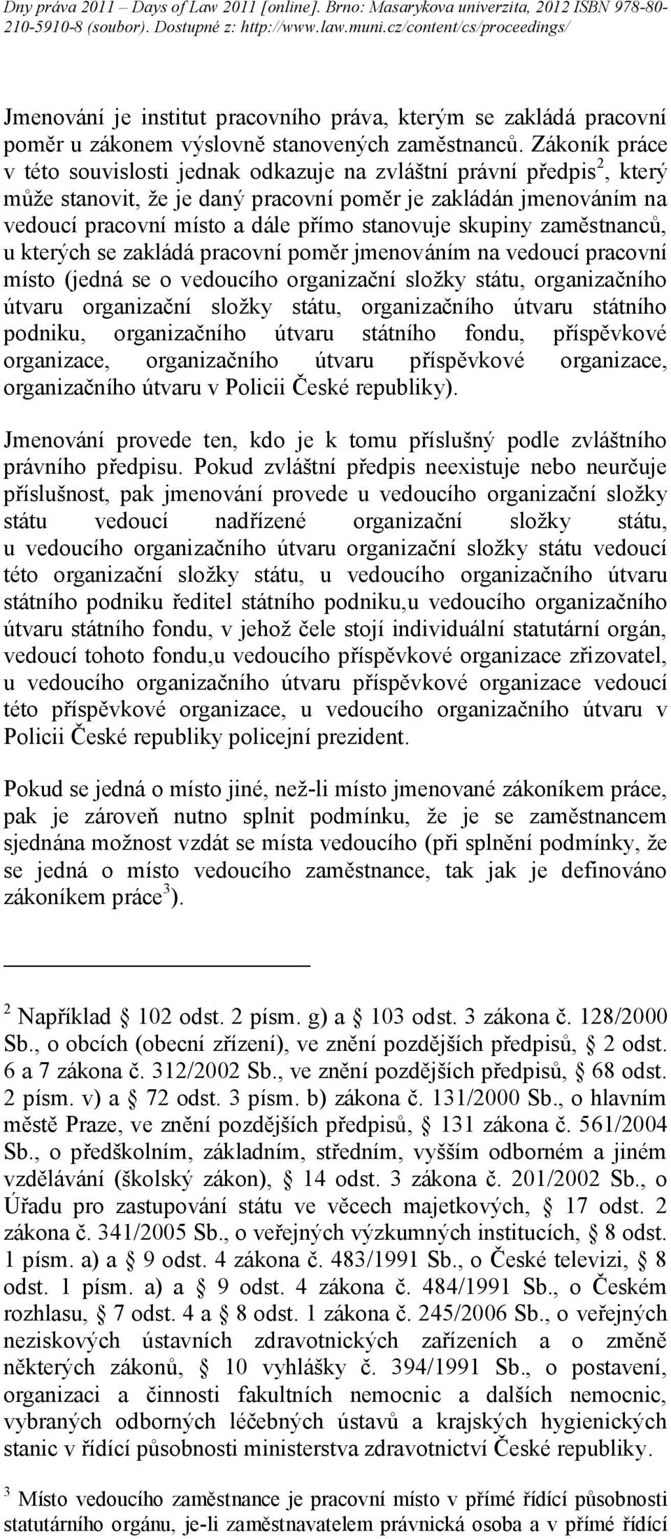 skupiny zaměstnanců, u kterých se zakládá pracovní poměr jmenováním na vedoucí pracovní místo (jedná se o vedoucího organizační složky státu, organizačního útvaru organizační složky státu,