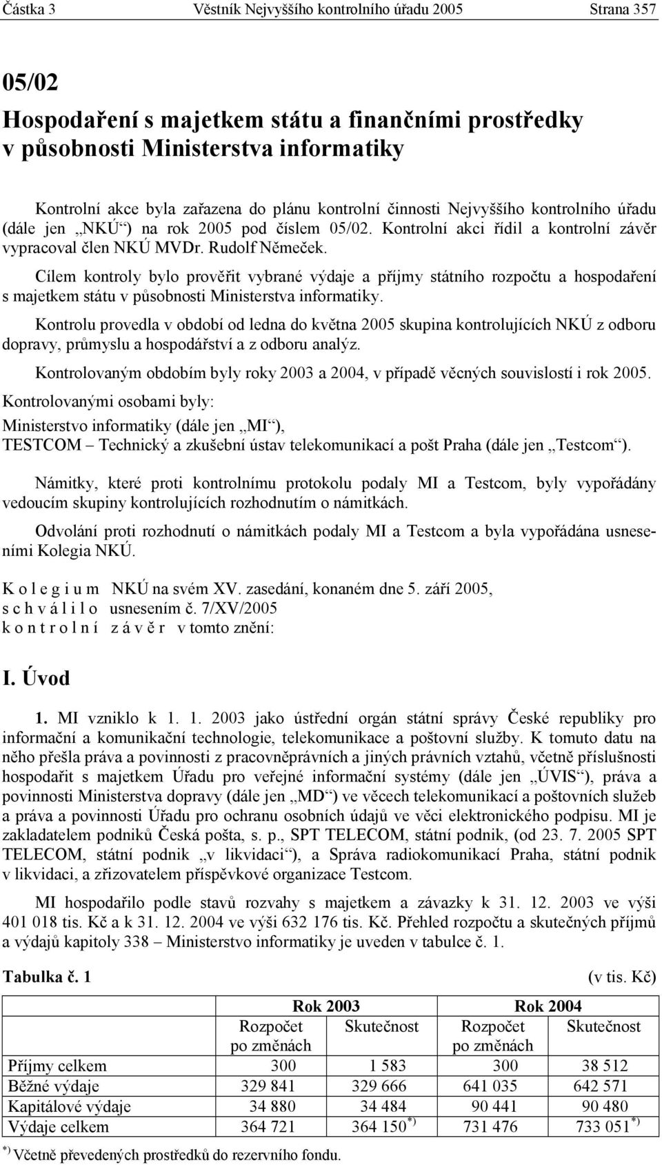 Cílem kontroly bylo prověřit vybrané výdaje a příjmy státního rozpočtu a hospodaření s majetkem státu v působnosti Ministerstva informatiky.