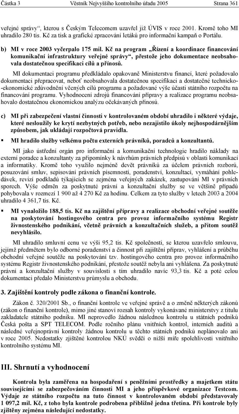 Kč na program Řízení a koordinace financování komunikační infrastruktury veřejné správy, přestože jeho dokumentace neobsahovala dostatečnou specifikaci cílů a přínosů.