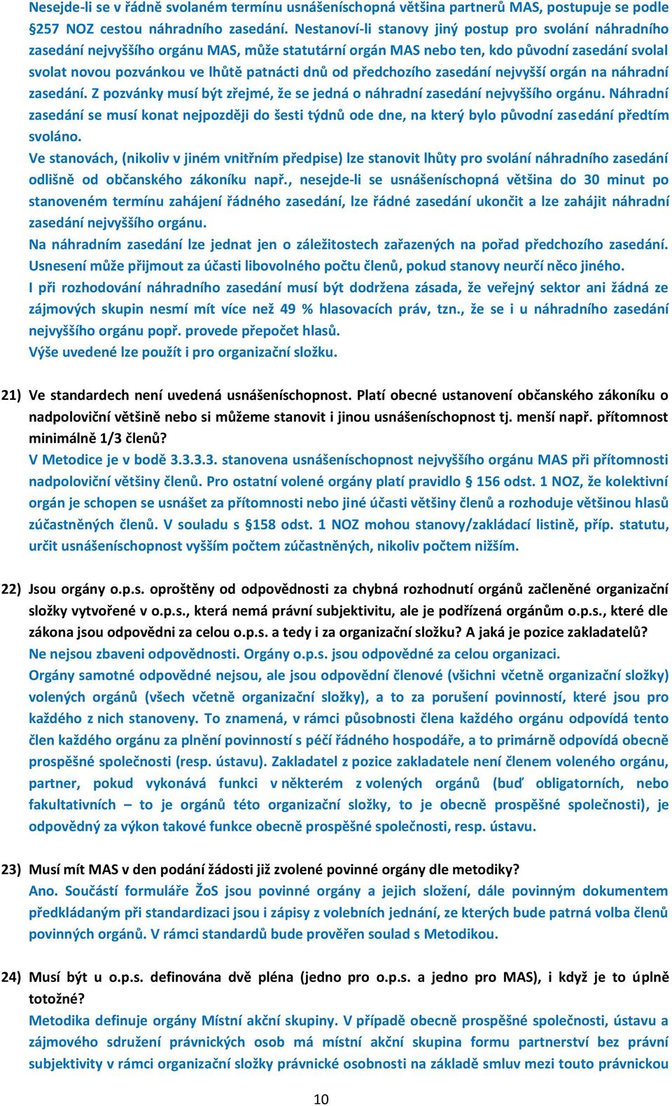 předchozího zasedání nejvyšší orgán na náhradní zasedání. Z pozvánky musí být zřejmé, že se jedná o náhradní zasedání nejvyššího orgánu.