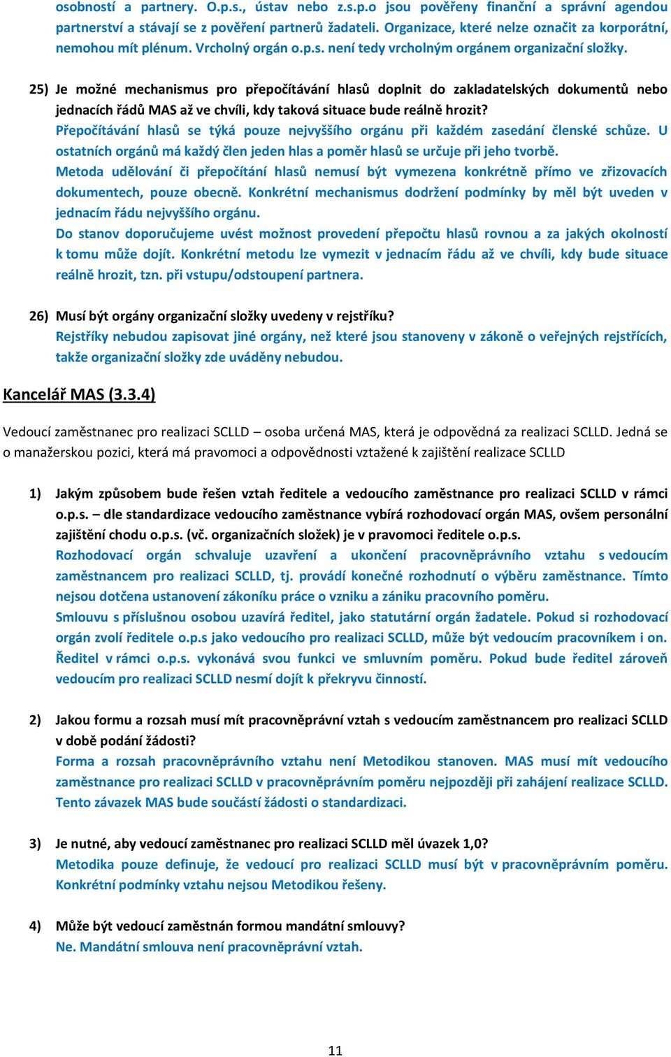 25) Je možné mechanismus pro přepočítávání hlasů doplnit do zakladatelských dokumentů nebo jednacích řádů MAS až ve chvíli, kdy taková situace bude reálně hrozit?