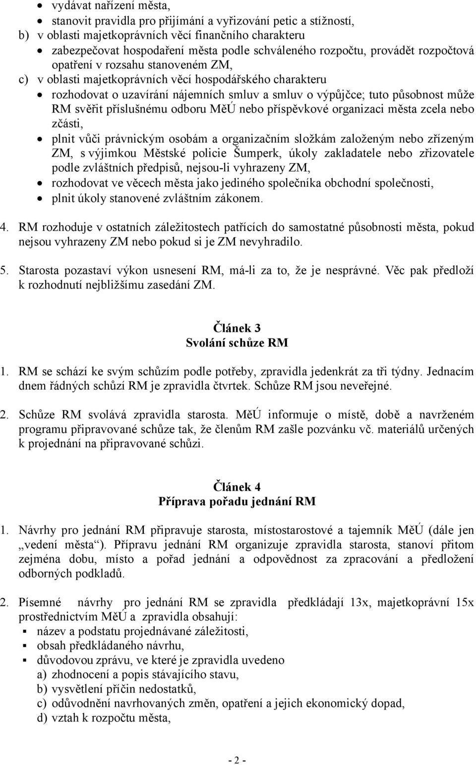 může RM svěřit příslušnému odboru MěÚ nebo příspěvkové organizaci města zcela nebo zčásti, plnit vůči právnickým osobám a organizačním složkám založeným nebo zřízeným ZM, s výjimkou Městské policie