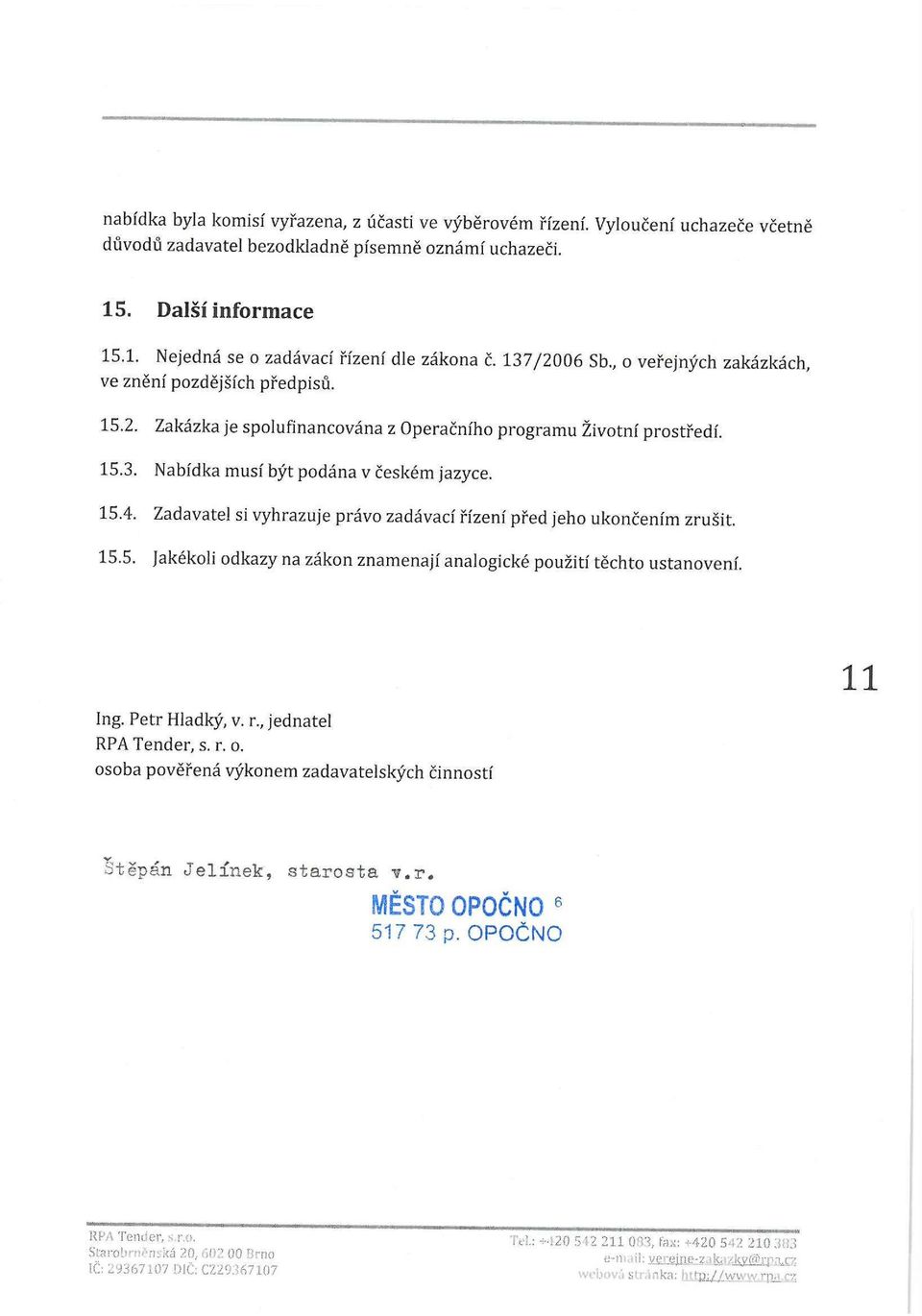 Zadavatel si vyhrazuje právo zadávací řízení před jeho ukončením zrušit. 15.5. Jakékoli odkazy na zákon znamenají analogické použití těchto ustanovení. 11 Ing. Petr Hladký, v. r.