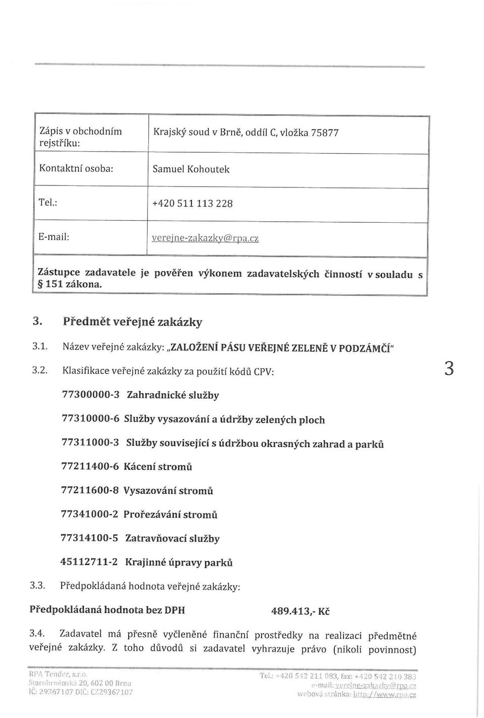 Klasifikace veřejné zakázky za použití kódů CPV: 3 77300000-3 Zahradnické služby 77310000-6 Služby vysazování a údržby zelených ploch 77311000-3 Služby související s údržbou okrasných zahrad a parků