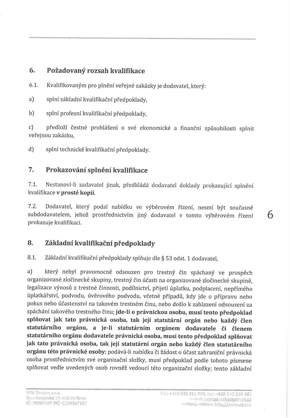 finanční způsobilosti splnit veřejnou zakázku, d) splní technické kvalifikační předpoklady. 7. Prokazování splnění kvalifikace 7.1.