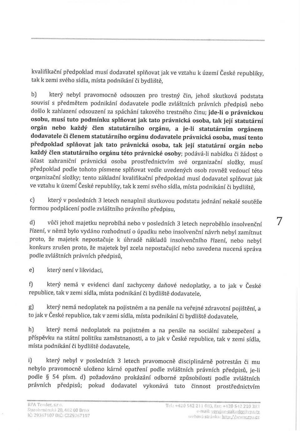 tuto podmínku splňovat jak tato právnická osoba, tak její statutární orgán nebo každý člen statutárního orgánu, a je-li statutárním orgánem dodavatele či členem statutárního orgánu dodavatele