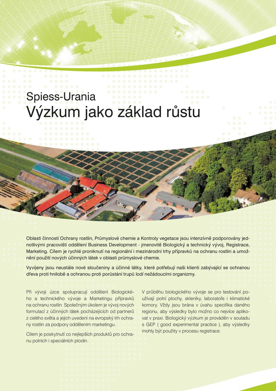 Cílem je rychlé proniknutí na regionální i mezinárodní trhy přípravků na ochranu rostlin a umožnění použití nových účinných látek v oblasti průmyslové chemie.